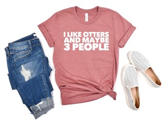 I Like Otters and Maybe 3 People Shirt Otter Lover Shirt Otter Shirt Otter Gift Otter T-Shirt Otters pet lover introvert shirt anti social