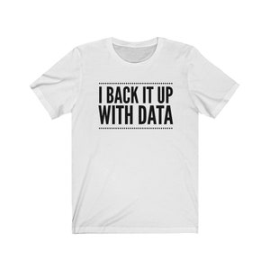 May include: A white short-sleeved t-shirt featuring the black text "I BACK IT UP WITH DATA" centered on the chest. The text is enclosed between two horizontal lines made of small black dots, creating a clean and simple graphic design.