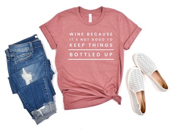 Wine Shirt - Wine Tasting Shirts - Wine Because It’s Not Good To Keep Things Bottled Up Shirt - Funny Wine Shirt - Mom Tee - Christmas Gift
