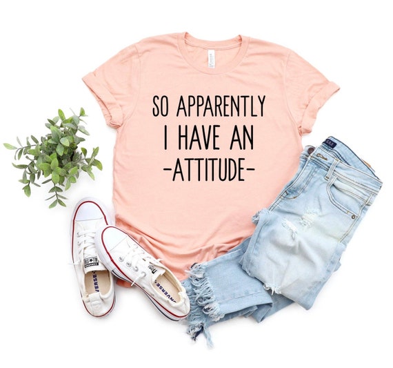 So Apparently I Have an Attitude Shirt Shirts With Sayings Funny Quotes For Women Funny Shirt