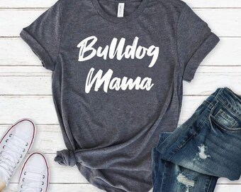 Bulldog Life Bulldog Lover Bulldog Mom mothers day Bulldog Mama Shirt Bulldog Shirt Bulldog Gift Clothing Bulldog Tee grandma shirt