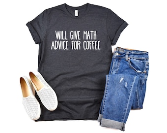 Will Give Math Advice For Coffee Math Shirt Math Shirts Math Teacher Shirt Math Teacher Gift Math Teacher Shirts Funny Math Shirt