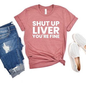 Shut Up Liver You’re Fine Shirt Shut Up Liver Tee Shirt Funny Drinking Shirts Drinking Shirts Vacation Shirt Funny Alcohol Shirt