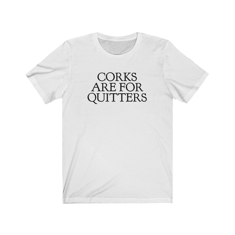 Corks Are For Quitters Shirt Funny Wine Shirt Funny Wine Gift Unisex Jersey Short Sleeve Tee image 5