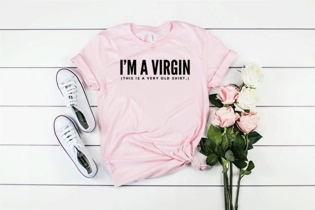 I'm A Virgin This is A Very Old Shirt I'm A Virgin Shirt Trendy