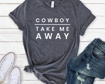 Cowboy Take Me Away Farm Country Music Tee Graphic Tee Rodeo Tee Wild West Shirt Western Quotes Shirt Cowboys and Boots