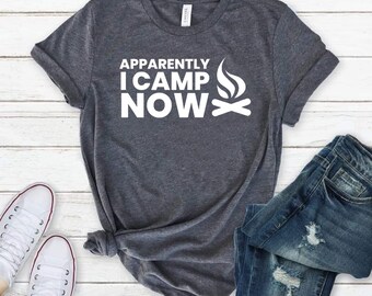 Apparently I Camp Now, Camping Shirt, First Time Campfire Shirt, Camping Gift, Gift For Camper, Camping Life, Outdoor Shirt, Nature Lover