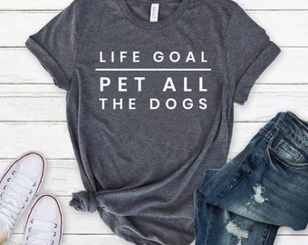 Dog lover gift - Life Goal Pet All The Dogs Graphic T-shirt - Dog Mom Shirt - Gift for Dog Owners- Cute Dog Shirts for Her