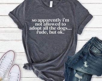 Adopt All The Dogs, Rude But OK, Funny Dog Shirt, Sarcastic Tee, Gift for Dog Lover, Animal Rescue dog lover shirt, dog mom shirt