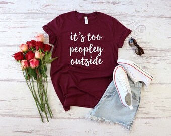 It’s Way Too Peopley Outside Tshirt It’s too peopley outside Shirt for Women Funny Introvert Tee Ew People shirt Homebody Shirt Gift for her