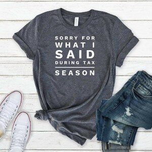 Sorry For What I Said During Tax Season Shirt, CPA Shirt, Gift For CPA, Accountant Shirt, Accountant Gift, Accounting Gift, Taxes Shirt