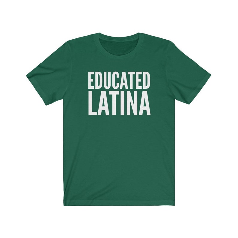 May include: A green t-shirt with the text "EDUCATED LATINA" printed in white.