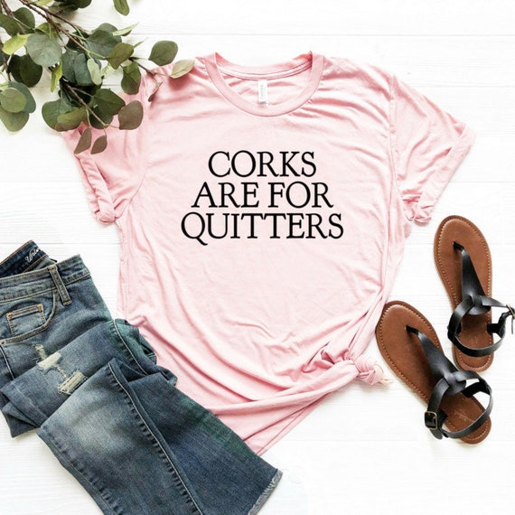 Corks Are For Quitters Shirt Funny Wine Shirt Funny Wine Gift Unisex Jersey Short Sleeve Tee