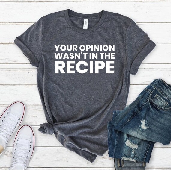 Cooking Shirt, Cooking Gift, Chef Shirt, Chef Gift, Food Lover Shirt, Foodie, Food Lover Gift, Your Opinion Wasn’t In The Recipe