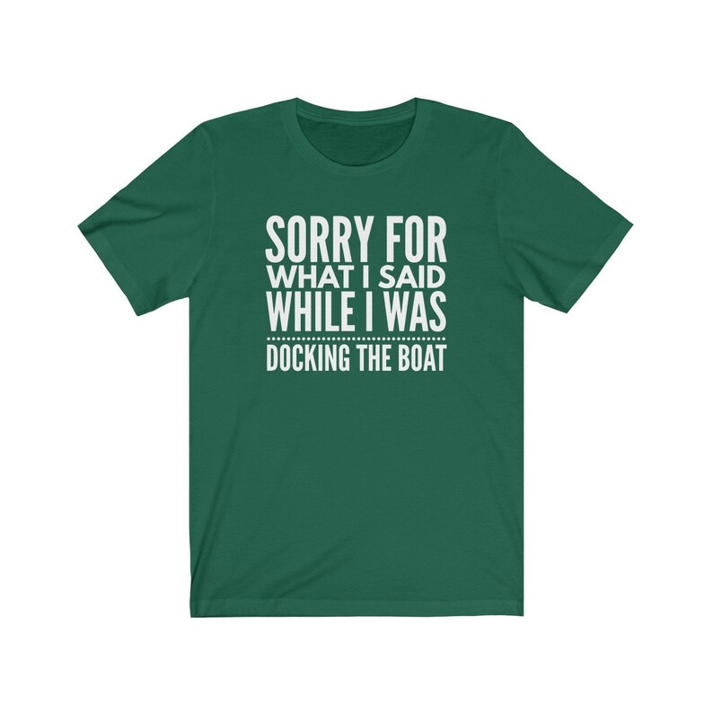 Op de afbeelding: Donkergroen t-shirt met witte tekst: "SORRY FOR WHAT I SAID WHILE I WAS DOCKING THE BOAT". Het shirt heeft korte mouwen en een ronde hals, geschikt voor casual wear.