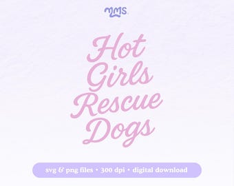 Hot Girls Rescue Dogs SVG PNG, Dog Rescue Quote Shirt, Adopt Don’t Shop, Dog Mom Animal Shelter Volunteer, Cricut Silhouette Sublimation