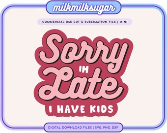 SORRY IM LATE Svg Cut File For Cricut & Silhouette, Happy Mothers Day Svg, Mothers Day Png, Mom Life Svg, Funny Mothers Day Svg, Funny Quote
