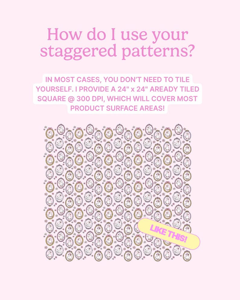 May include: A pink graphic with the text "How do I use your staggered patterns?" and a pattern of oval-framed images. The text explains the pattern is a 24" x 24" square at 300 DPI. A yellow banner reads "LIKE THIS!"