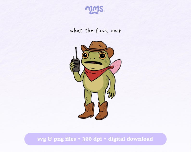 May include: A cartoon illustration of a green frog wearing a cowboy hat, red bandana, and brown boots, holding a walkie-talkie. The text "what the fuck, over" is above the frog. The image includes the text "svg & png files &bull; 300 dpi &bull; digital download".