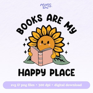 May include: A cute sunflower with a happy face is reading a book. The text around the sunflower says "Books are my happy place".