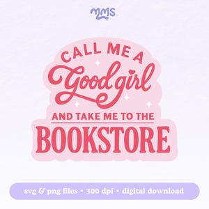 May include: A pink and red sticker with the text "CALL ME A Good girl AND TAKE ME TO THE BOOKSTORE." The sticker has a cloud-like shape and includes the text "svg & png files • 300 dpi • digital download."