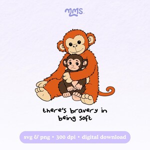 May include: A cartoon illustration of two monkeys, one embracing the other. The larger monkey is orange, the smaller one brown. The text "there's bravery in being soft" is below. The image includes "svg & png • 300 dpi • digital download".