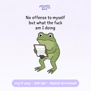Könnte beinhalten: Digitaler Download mit einem Cartoon-Frosch, der einen Klemmbrett hält, mit dem Text "No offense to myself but what the fuck am I doing." Der Frosch ist grün mit großen Augen. Das Bild enthält "svg & png" und "300 dpi".