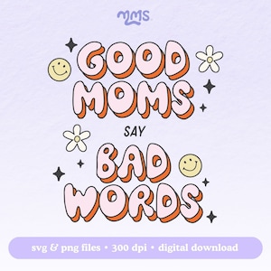 May include: A pink and orange graphic design with the text "Good Moms Say Bad Words". The design features a smiley face, a flower, and stars.