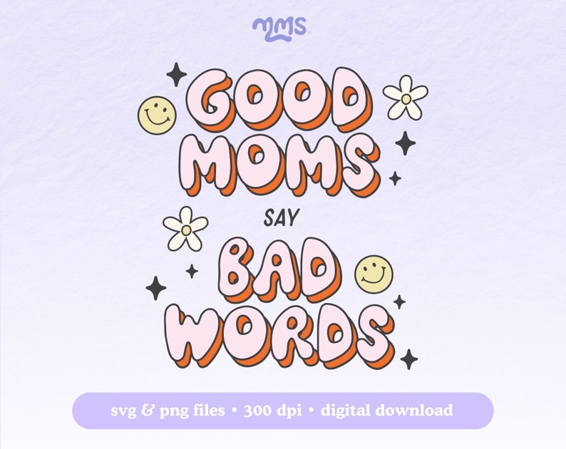 May include: A pink and orange graphic design with the text "Good Moms Say Bad Words". The design features a smiley face, a flower, and stars.