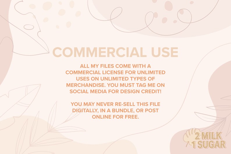 K&ouml;nnte beinhalten: Eine digitale Illustration mit einem hellrosa Hintergrund und braunem Text. Der Text lautet "COMMERCIAL USE" und erkl&auml;rt, dass die Dateien mit einer kommerziellen Lizenz f&uuml;r unbegrenzte Verwendung auf unbegrenzten Arten von Waren geliefert werden. Der Text besagt auch, dass der Benutzer den Ersteller in den sozialen Medien f&uuml;r Design-Credits markieren muss. Der Text besagt auch, dass der Benutzer diese Datei niemals digital, in einem Bundle oder online kostenlos weiterverkaufen darf. Die Illustration enth&auml;lt auch eine stilisierte Zeichnung eines Blattes mit dem Text "2 MILK 1 SUGAR".