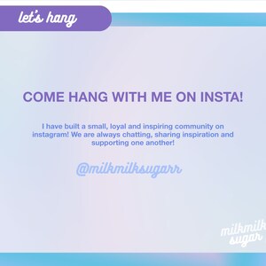 May include: A light blue and pink graphic with the text "let's hang" in a purple box at the top. The text "COME HANG WITH ME ON INSTA!" is in a larger font size and is centered on the page. Below the text is a message about building a community on Instagram and the username "@milkmilksugarr". The bottom right corner of the graphic has the text "milkmilk sugar" in a purple box.