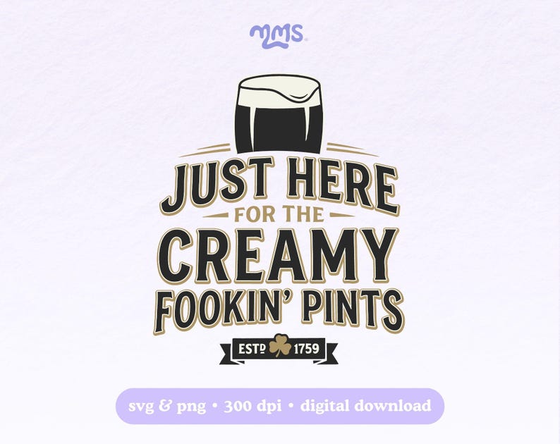 May include: A digital design featuring a pint of stout with a creamy head. The text reads "JUST HERE FOR THE CREAMY FOOKIN' PINTS" with "ESTD 1759" below. The design is in black and gold on a white background.
