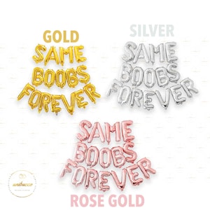 May include: Three sets of foil balloons spelling out "SAME BOOBS FOREVER" in gold, silver, and rose gold.
