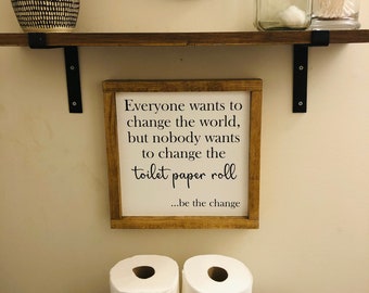 Everyone Wants To Change The World, But Nobody Wants To Change The Toilet Paper Roll Bathroom Sign | Funny Bathroom Sign | Restroom Sign |