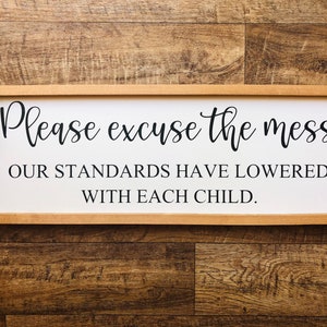 Please Excuse The Mess Our Standards Have Lowered With Each Child Framed Wood Sign Home Decor