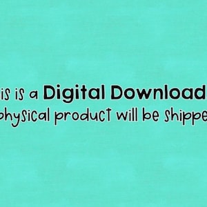 May include: Text on a turquoise background that reads "This is a Digital Download. No physical product will be shipped."