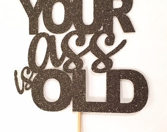 Your ass is old cake topper, age topper, personalized topper, birthday topper, getting old topper, poop cake topper,  old topper