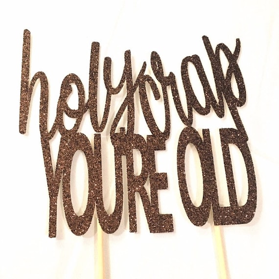 Holy Crap You re Old Cake Topper Age Topper Personalized Etsy