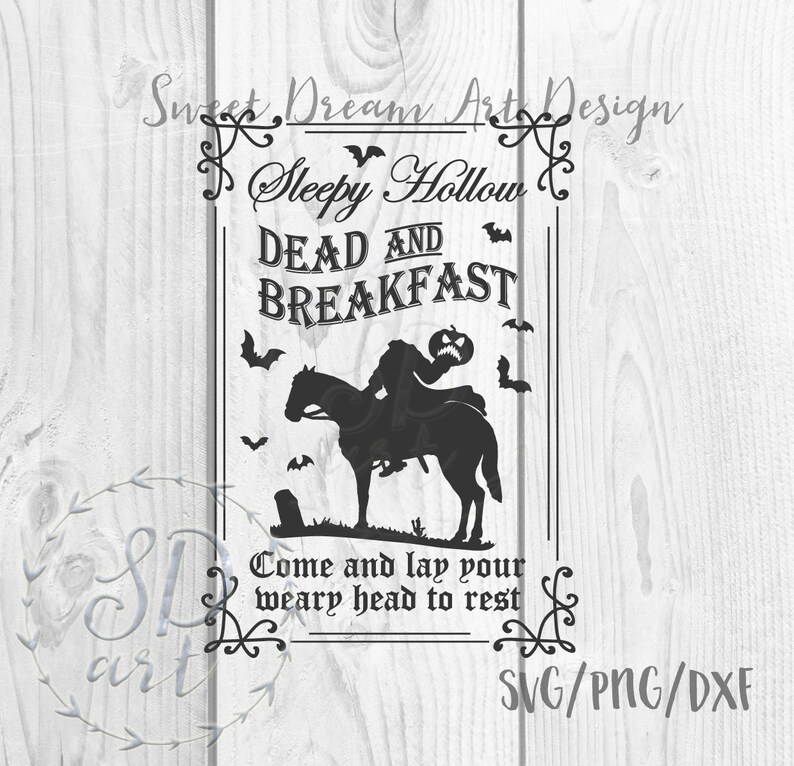May include: Black and white silhouette of a headless horseman riding a horse with a pumpkin in hand. The text reads "Sleepy Hollow Dead and Breakfast Come and lay your weary head to rest" with a decorative border. SVG/PNG/DXF.