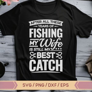 Después de todos estos años de pesca, mi esposa sigue siendo mi mejor captura svg, Pesca svg, a mi esposa le encanta pescar svg, esposa pescadora svg, pescador svg
