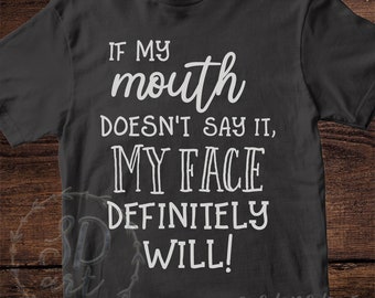If My Mouth Doesn't Say It My Face Definitely Will Svg Eps - Etsy