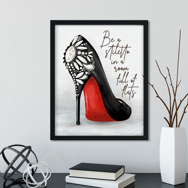 Be A Stiletto In A Room Full Of Flats  | Inspirational Wall Art | 11x14 Unframed Print | Closet Decor | Bedroom Wall Art | Motivational Gift