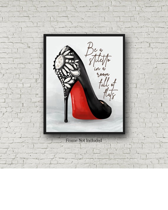 Be A Stiletto in A Room Full of Flats Inspirational Wall Art