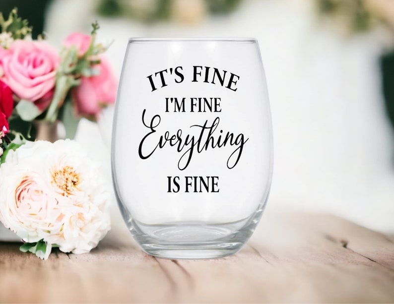 It's Fine, I'm Fine, Everything is Fine Wine Glass Mom Life Introvert Gift Sarcastic Wine Glass Motivational Gifts Fun Wine Glass 21oz. Wine Glass