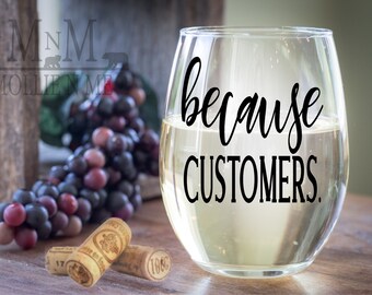 Because Customers Stemless Wine Glass Retail Worker Gift Work Life Glass  Boss Life Funny Customer Service Wine Glass Because Clients Glasses - Etsy