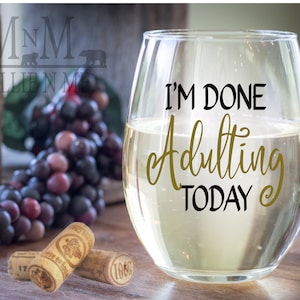 I'm Done Adulting Wine Class - Wine Gifts - Fun Wine Glass - Order Your Glass Today!