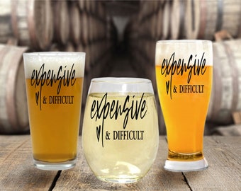 Expensive & Difficult Wine Glass, Gifts For Her, Mom Gifts, Fun Pilsner Glass, Sarcastic Gift, Gift For Girlfriend, Pub Glass, Funny Quote