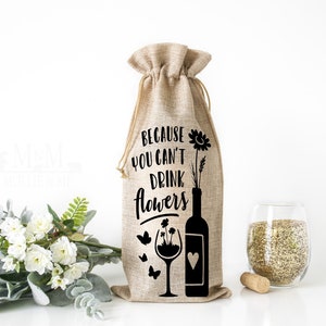 Because You Can&#39;t Drink Flowers Wine Bag -  Wine Gift Bag - Hostess Gift - Reusable Bag - Corporate Gift - Coworker Gift Idea