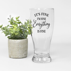 It's Fine, I'm Fine, Everything is Fine Wine Glass Mom Life Introvert Gift Sarcastic Wine Glass Motivational Gifts Fun Wine Glass 19oz. Pilsner Glass