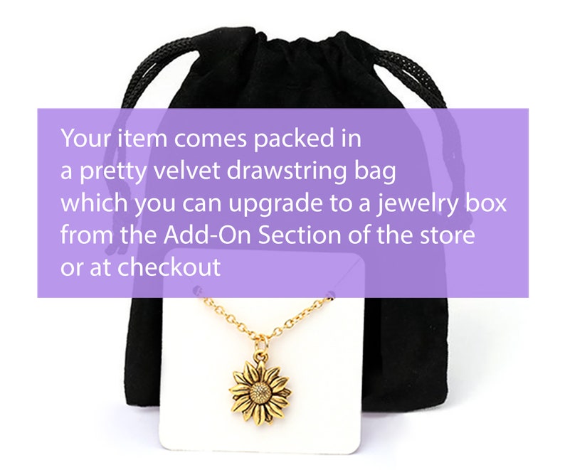 May include: A gold sunflower necklace with a delicate chain, displayed on a white card and a black velvet drawstring bag. Your item comes packed in a pretty velvet drawstring bag which you can upgrade to a jewelry box from the Add-On Section of the store or at checkout.